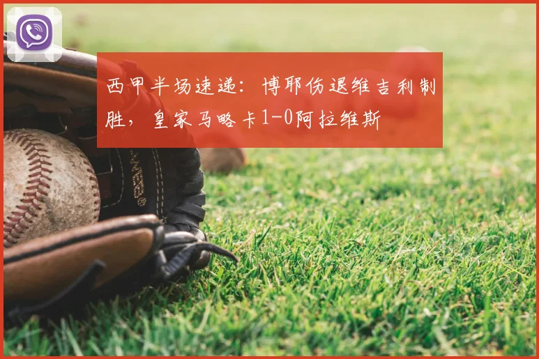 西甲半场速递：博耶伤退维吉利制胜，皇家马略卡1-0阿拉维斯
