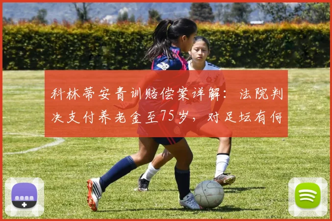 科林蒂安青训赔偿案详解：法院判决支付养老金至75岁，对足坛有何启示？
